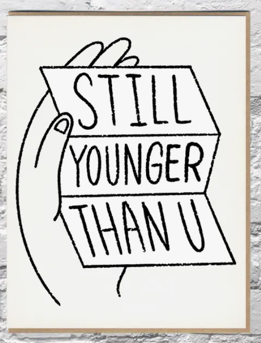 Younger Than You Birthday Card