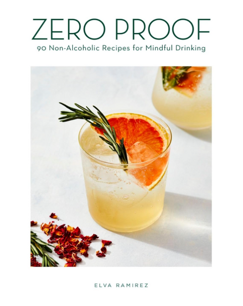 Zero Proof: 90 Non-Alcoholic Recipes for Mindful Drinking