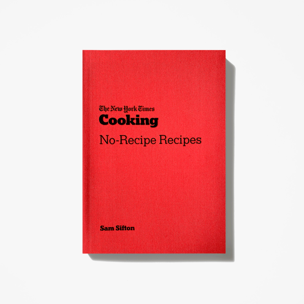 The New York Times Cooking No-Recipe Recipes: A Cookbook - Stay Forever