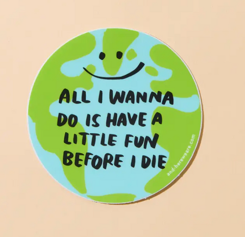 All I Wanna Do Is Have Fun - Global Warming Vinyl Sticker