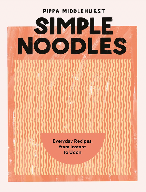 Simple Noodles: Everyday Recipes, from Instant to Udon