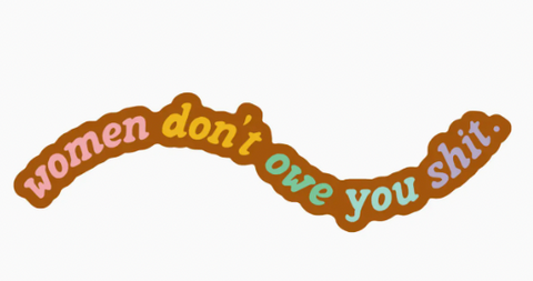 Women Don't Owe You Shit Vinyl Sticker