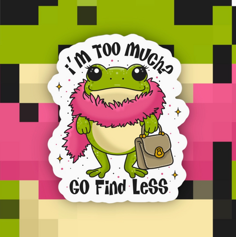 If I Am Too Much Go Find Less Sticker
