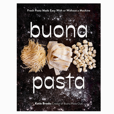 Buona Pasta: Fresh Pasta Made Easy with or Without A Machine