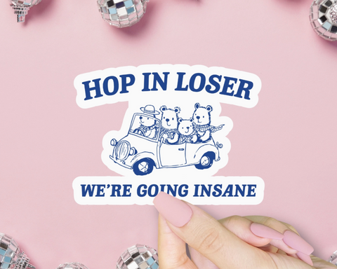 Hop in Loser We're Going Insane Sticker