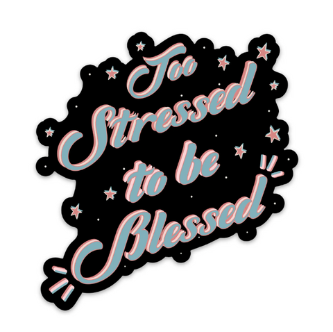 Too Stressed to Be Blessed Sticker