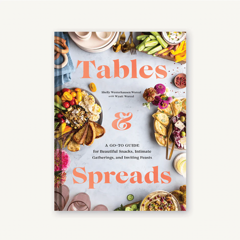 Tables & Spreads: A Go-To Guide for Beautiful Snacks, Intimate Gatherings, and Inviting Feasts